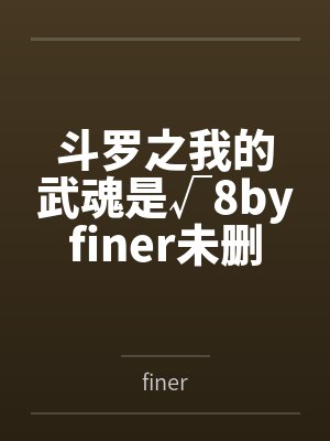 斗罗之我的武魂是√8byfiner未删减版