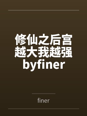 修仙之后宫越大我越强byfiner