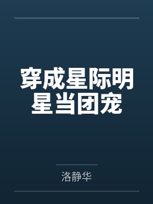 穿成星际明星当团宠 穿成星际明星当团宠