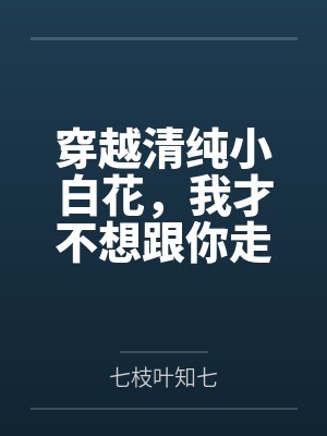 穿越清纯小白花，我才不想跟你走