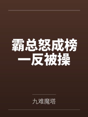 霸总怒成榜一反被操 霸总怒成榜一反被操