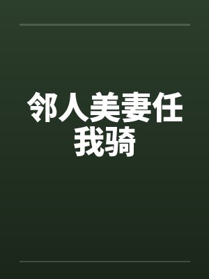 邻人美妻任我骑 邻人美妻任我骑