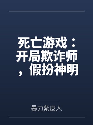 死亡游戏：开局欺诈师，假扮神明笔趣阁无弹窗