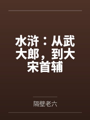 武植金莲水浒:从武大郎,到大宋首辅 武植金莲水浒:从武大郎,到大宋首辅