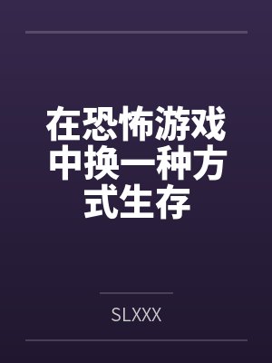 绾桃凤敏在恐怖游戏中换一种方式生存 绾桃凤敏在恐怖游戏中换一种方式生存