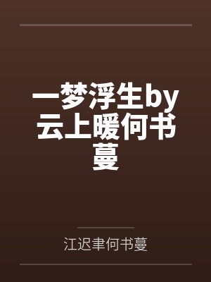一梦浮生by云上暖何书蔓 一梦浮生by云上暖何书蔓