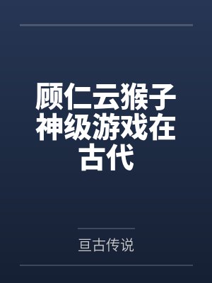 顾仁云猴子神级游戏在古代
