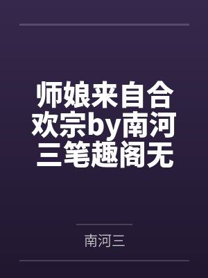 师娘来自合欢宗by南河三笔趣阁无弹窗