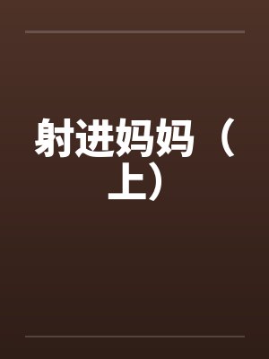 射进妈妈(上) 射进妈妈(上)
