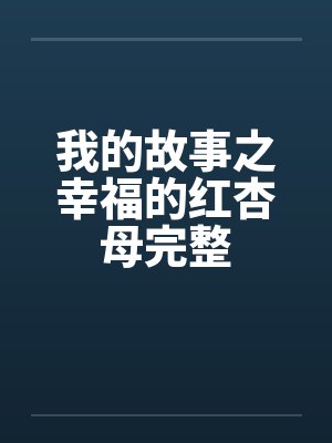 我的故事之幸福的红杏母完整 我的故事之幸福的红杏母完整