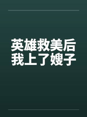 英雄救美后我上了嫂子 英雄救美后我上了嫂子