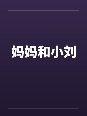 妈妈和小刘 妈妈和小刘